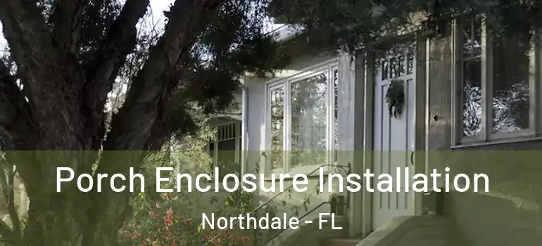 Porch Enclosure Installation Northdale - FL