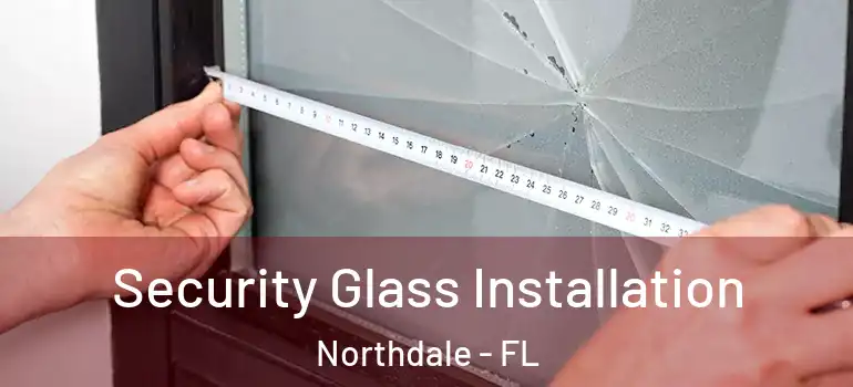 Security Glass Installation Northdale - FL